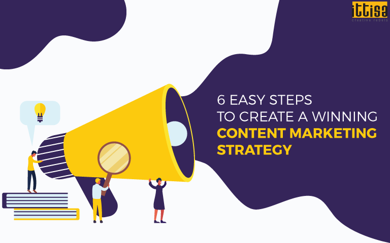 6 Easy Steps to Create a Winning Content Marketing Strategy